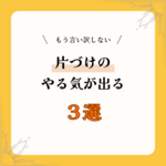 片づけ意欲が出る理由3選